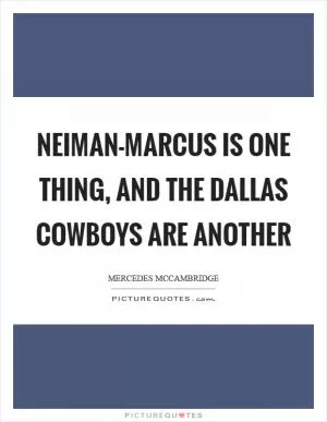 Neiman-Marcus is one thing, and the Dallas Cowboys are another Picture Quote #1