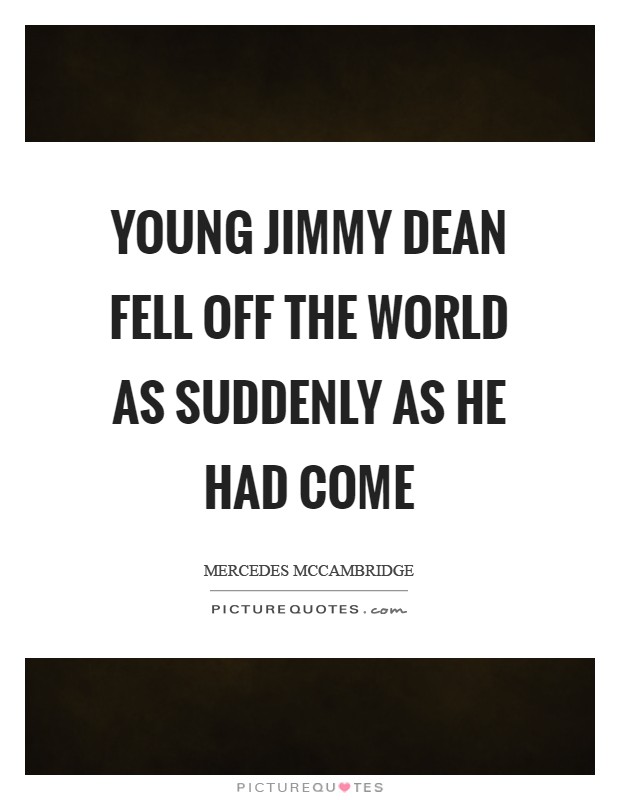 Young Jimmy Dean fell off the world as suddenly as he had come Picture Quote #1