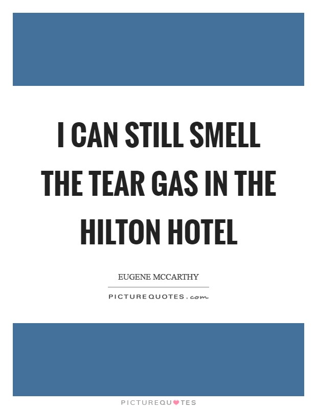 I can still smell the tear gas in the Hilton Hotel Picture Quote #1