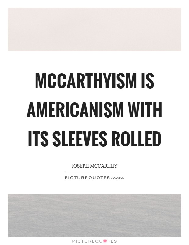 McCarthyism is Americanism with its sleeves rolled Picture Quote #1