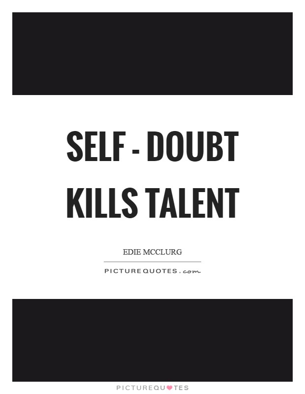 Self - doubt kills talent Picture Quote #1