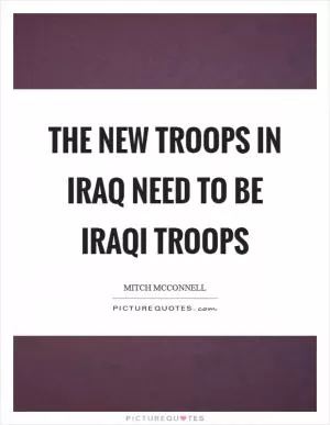 The new troops in Iraq need to be Iraqi troops Picture Quote #1