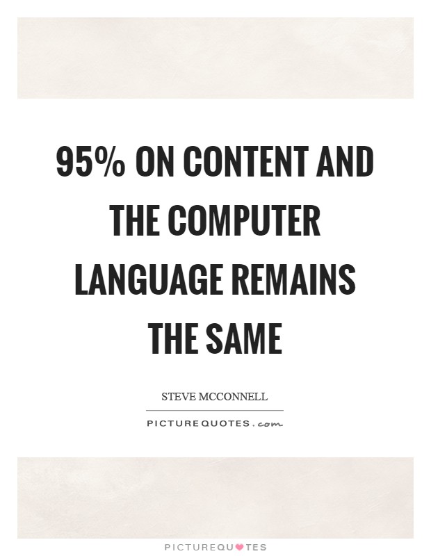 95% on content and the computer language remains the same Picture Quote #1