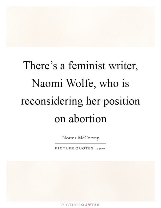 There's a feminist writer, Naomi Wolfe, who is reconsidering her position on abortion Picture Quote #1