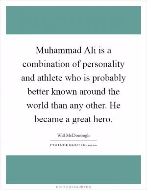 Muhammad Ali is a combination of personality and athlete who is probably better known around the world than any other. He became a great hero Picture Quote #1