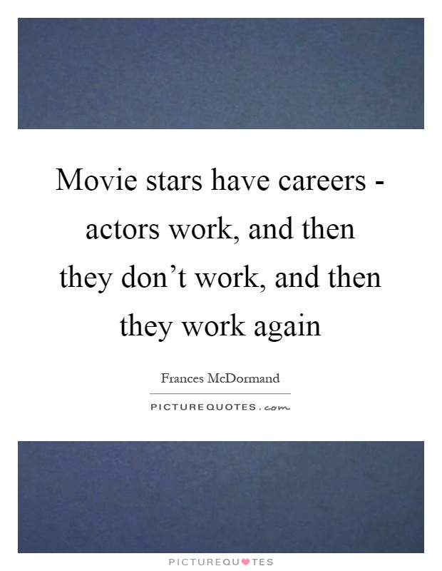 Movie stars have careers - actors work, and then they don't work, and then they work again Picture Quote #1