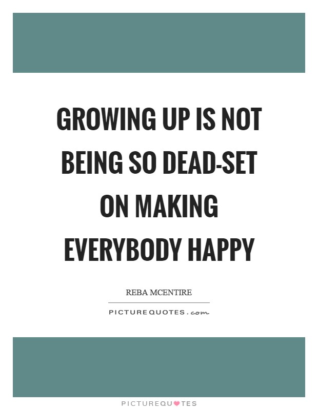 Growing up is not being so dead-set on making everybody happy Picture Quote #1