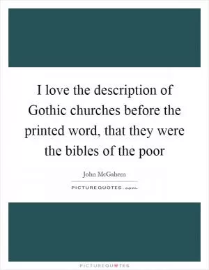 I love the description of Gothic churches before the printed word, that they were the bibles of the poor Picture Quote #1