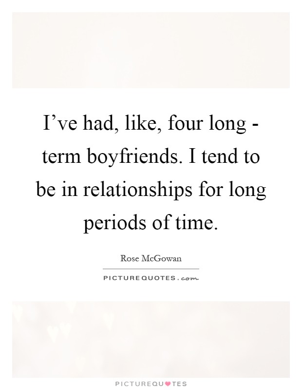 I've had, like, four long - term boyfriends. I tend to be in relationships for long periods of time Picture Quote #1