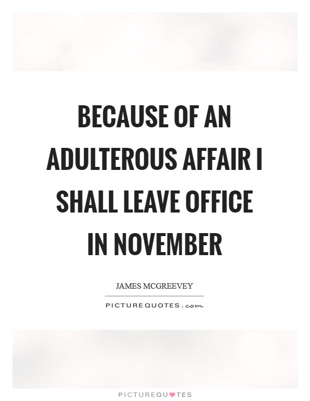 Because of an adulterous affair I shall leave office in November Picture Quote #1
