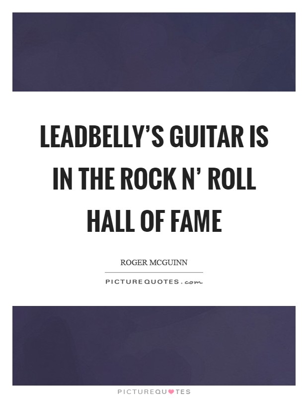 Leadbelly's guitar is in the Rock n' Roll Hall of Fame Picture Quote #1
