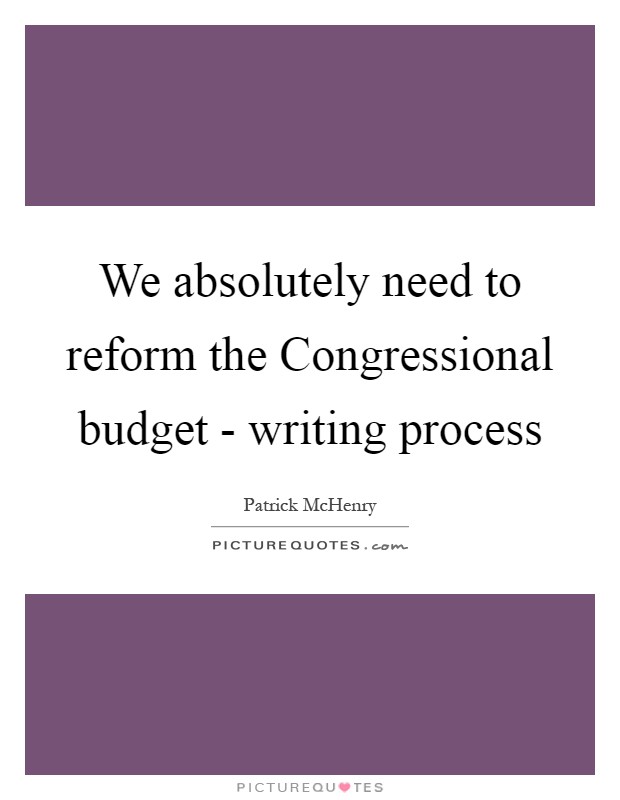We absolutely need to reform the Congressional budget - writing process Picture Quote #1