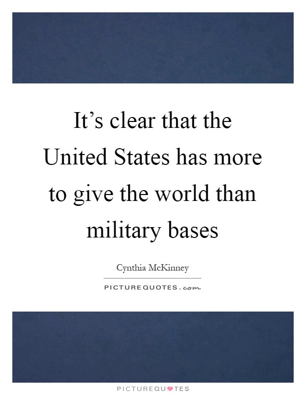 It's clear that the United States has more to give the world than military bases Picture Quote #1