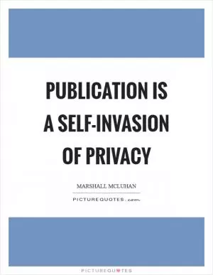 Publication is a self-invasion of privacy Picture Quote #1