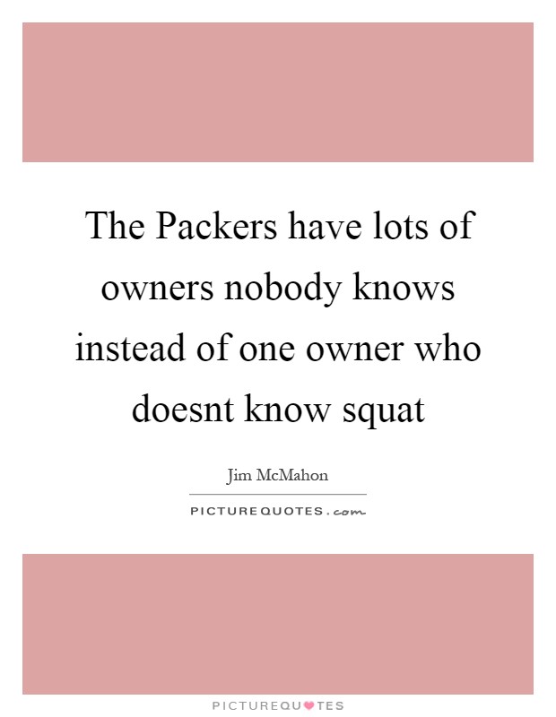 The Packers have lots of owners nobody knows instead of one owner who doesnt know squat Picture Quote #1