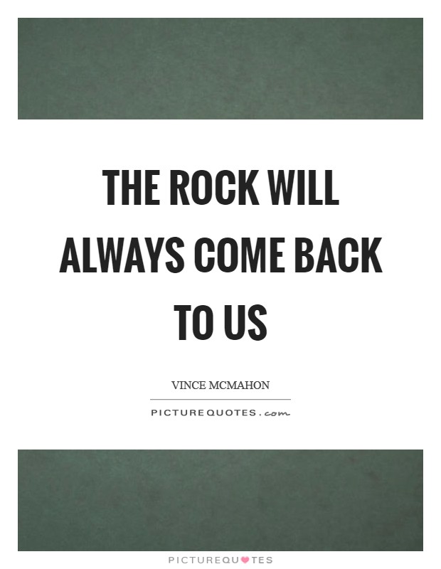 The Rock will always come back to us Picture Quote #1