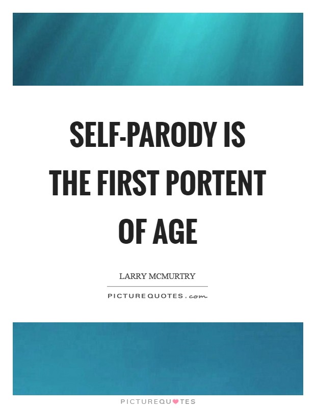 Self-parody is the first portent of age Picture Quote #1