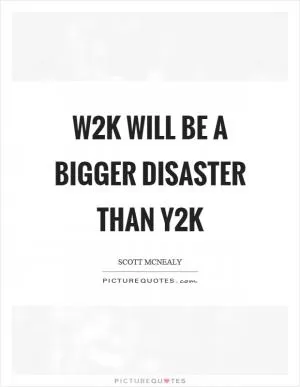 W2K will be a bigger disaster than Y2K Picture Quote #1