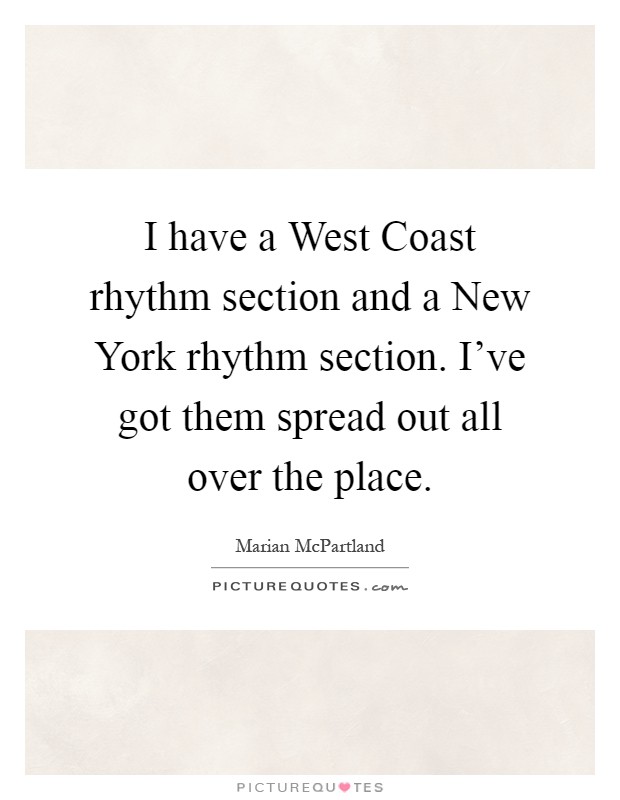 I have a West Coast rhythm section and a New York rhythm section. I've got them spread out all over the place Picture Quote #1