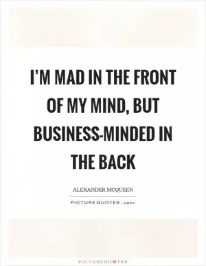 I’m mad in the front of my mind, but business-minded in the back Picture Quote #1