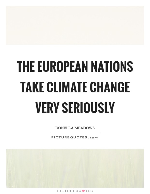 The European nations take climate change very seriously Picture Quote #1