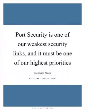 Port Security is one of our weakest security links, and it must be one of our highest priorities Picture Quote #1