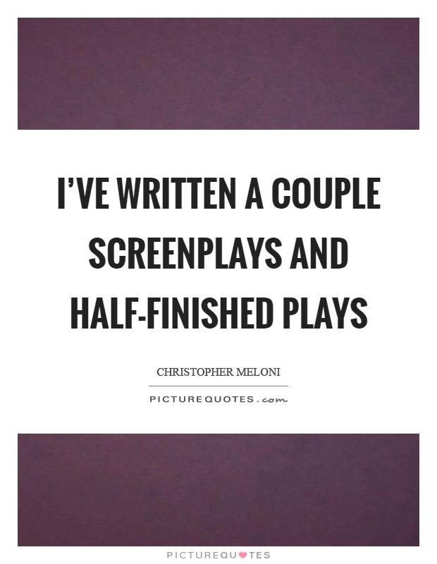 I've written a couple screenplays and half-finished plays Picture Quote #1