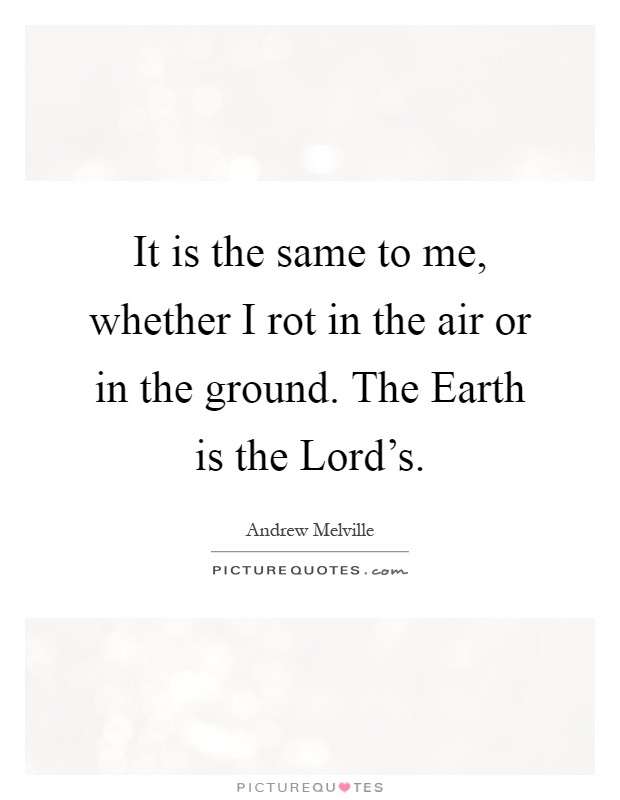 It is the same to me, whether I rot in the air or in the ground. The Earth is the Lord's Picture Quote #1