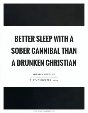 Better sleep with a sober cannibal than a drunken Christian Picture Quote #1