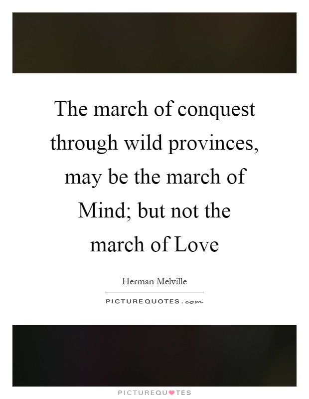 The march of conquest through wild provinces, may be the march of Mind; but not the march of Love Picture Quote #1
