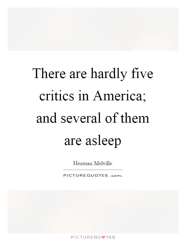 There are hardly five critics in America; and several of them are asleep Picture Quote #1