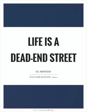 Life is a dead-end street Picture Quote #1