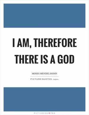 I am, therefore there is a God Picture Quote #1