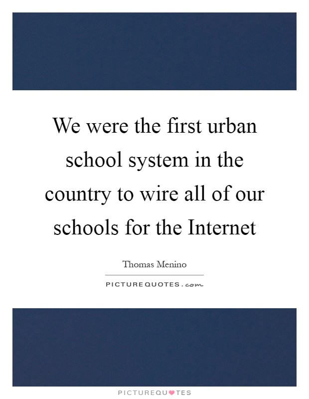 We were the first urban school system in the country to wire all of our schools for the Internet Picture Quote #1