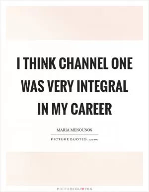 I think Channel One was very integral in my career Picture Quote #1