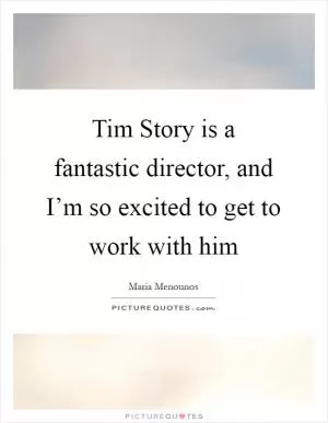 Tim Story is a fantastic director, and I’m so excited to get to work with him Picture Quote #1