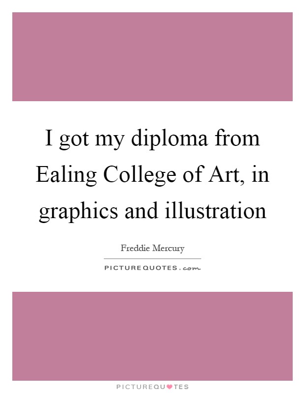 I got my diploma from Ealing College of Art, in graphics and illustration Picture Quote #1