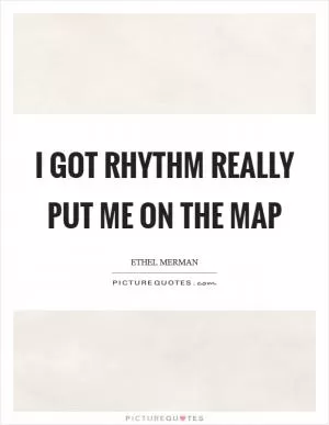 I Got Rhythm really put me on the map Picture Quote #1