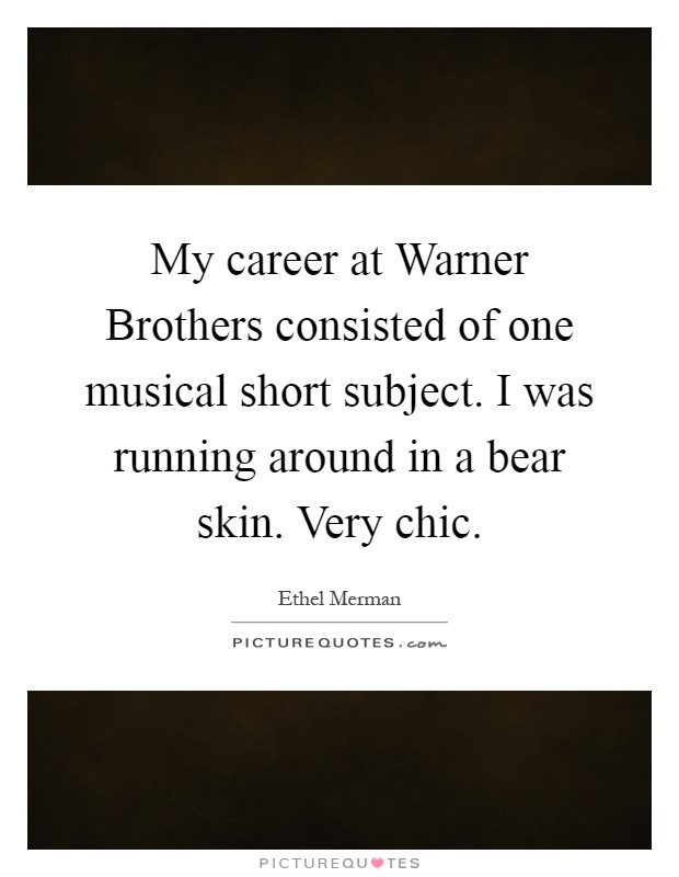 My career at Warner Brothers consisted of one musical short subject. I was running around in a bear skin. Very chic Picture Quote #1