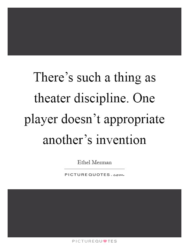 There's such a thing as theater discipline. One player doesn't appropriate another's invention Picture Quote #1
