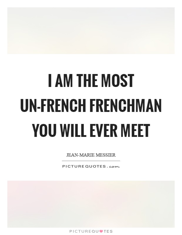 I am the most un-French Frenchman you will ever meet Picture Quote #1