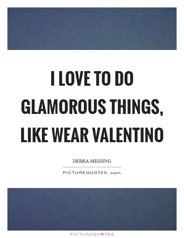 I love to do glamorous things, like wear Valentino Picture Quote #1