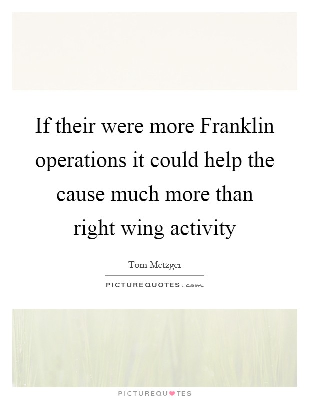 If their were more Franklin operations it could help the cause much more than right wing activity Picture Quote #1