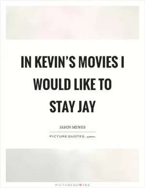 In Kevin’s movies I would like to stay Jay Picture Quote #1