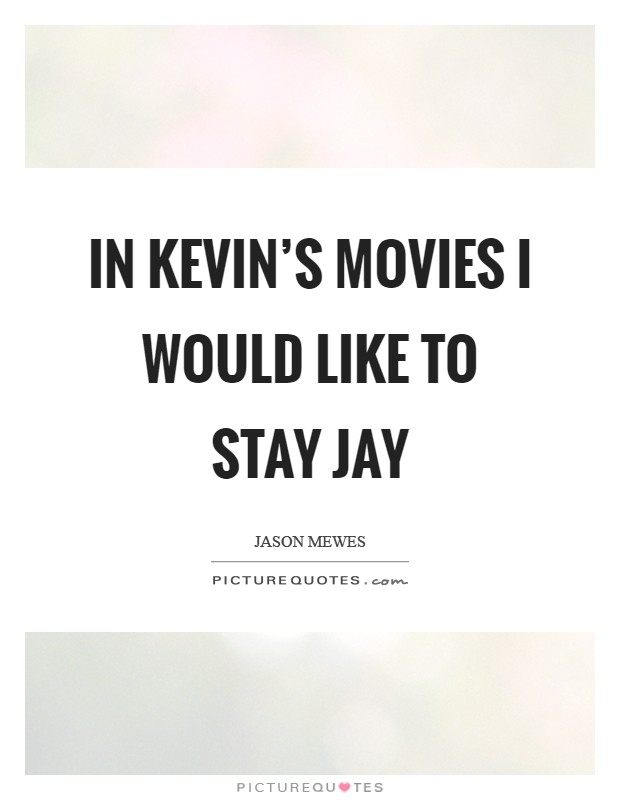 In Kevin's movies I would like to stay Jay Picture Quote #1