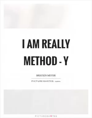 I am really Method - y Picture Quote #1
