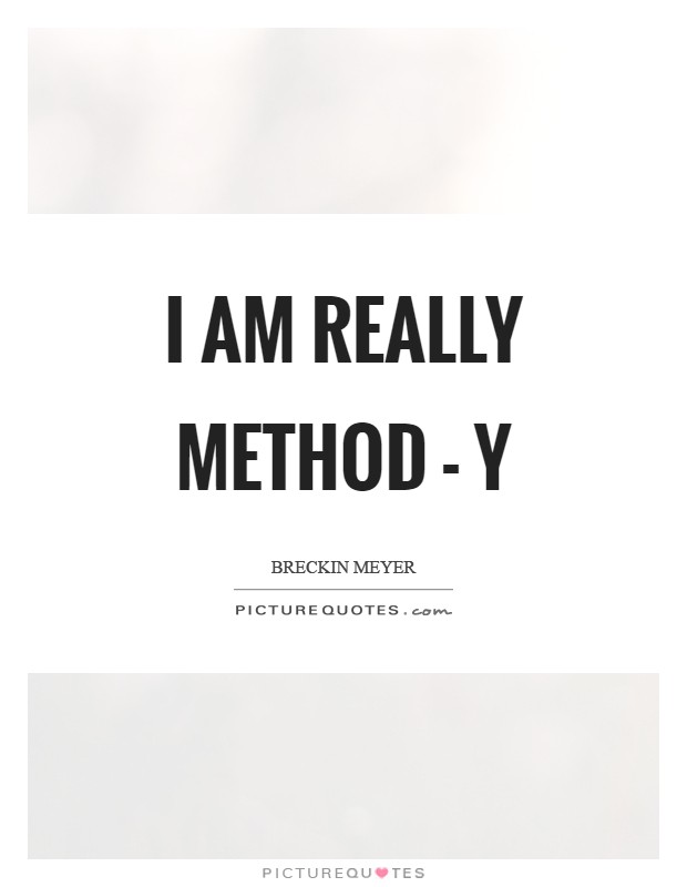 I am really Method - y Picture Quote #1
