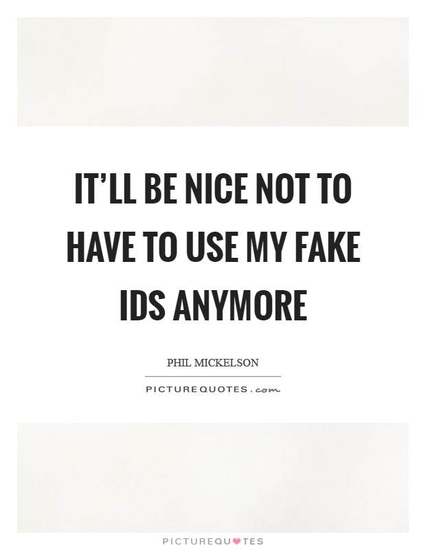 It'll be nice not to have to use my fake IDs anymore Picture Quote #1