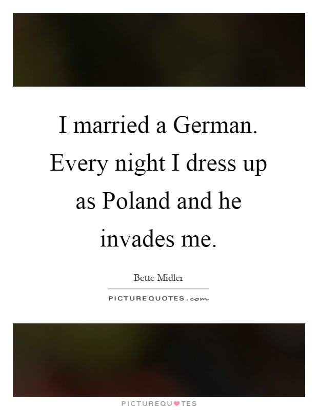 I married a German. Every night I dress up as Poland and he invades me Picture Quote #1