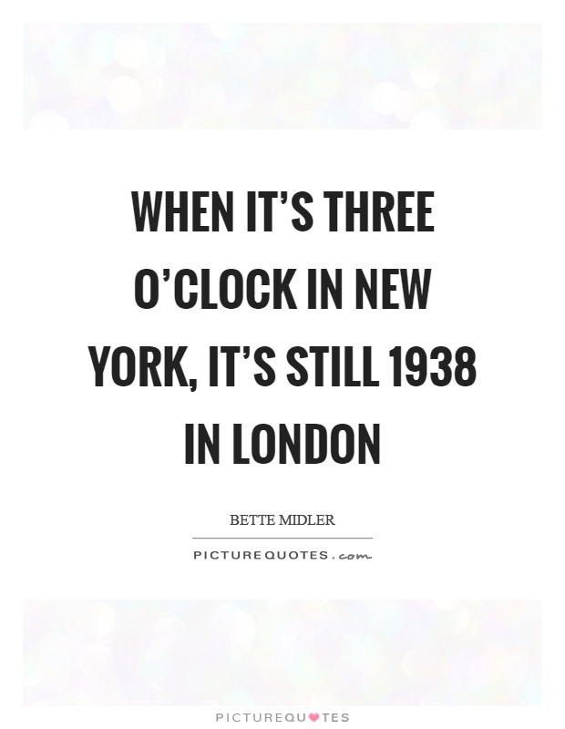 When it's three o'clock in New York, it's still 1938 in London Picture Quote #1